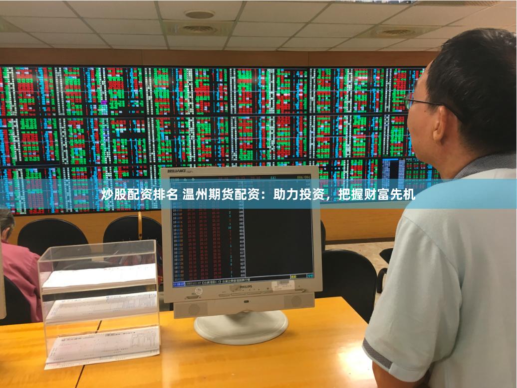 炒股配资排名 温州期货配资：助力投资，把握财富先机