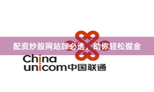 配资炒股网站蹿必选，助你轻松掘金